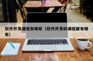 软件开发课程有哪些（软件开发的课程都有哪些）